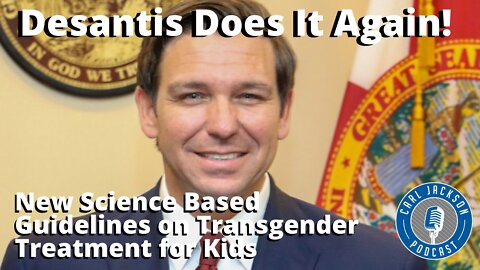 Desantis Does It Again! New Science Based Guidelines on Transgender Treatment for Kids