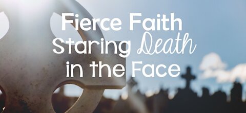 Sunday 6pm Worship - 9/19/21 - "Fierce Faith Staring Death In The Face"