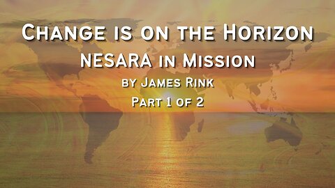 Change is on the Horizon - NESARA Mission - By James Rink - Part 1 of 2