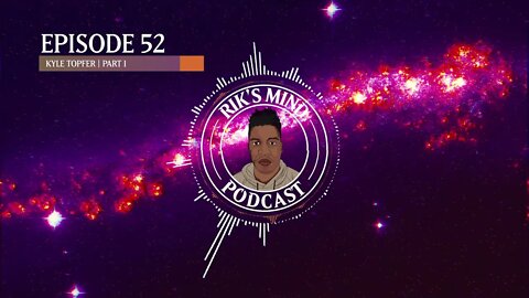 Rik's Mind Podcast Episode 52- Kyle Topfer of Scientist Rebellion | Part 1