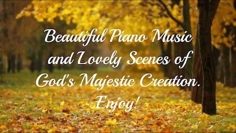 Please Enjoy This Beautiful Piano Music And Marvel At God's Wonderful Creation.