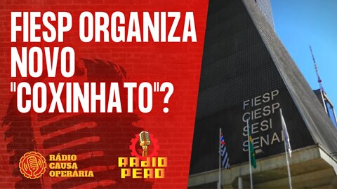 FIESP organiza novo "coxinhato"? - Rádio Peão - 28/07/22