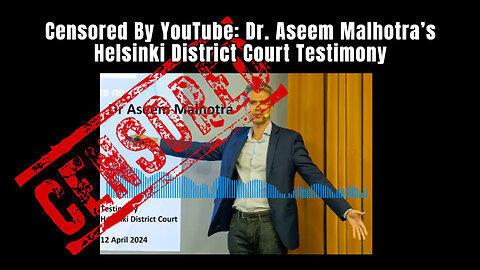 Censored By YouTube: Dr. Aseem Malhotra’s Helsinki District Court Testimony