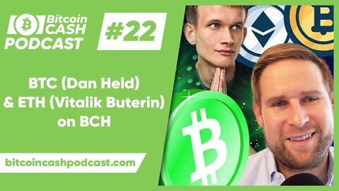 The Bitcoin Cash Podcast #22 - Dan Held (BTC) & Vitalik Buterin (ETH) on BCH