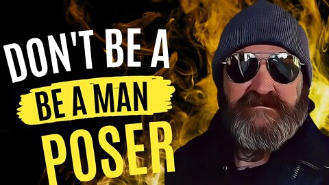 DON'T BE A POSER | BE A MAN OR YOU WON'T MAKE IT