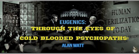 Eugenics: "Through the eyes of cold blooded psykopats" /Alan Watt