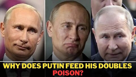 Here's why putin feeds his doubles with POISON