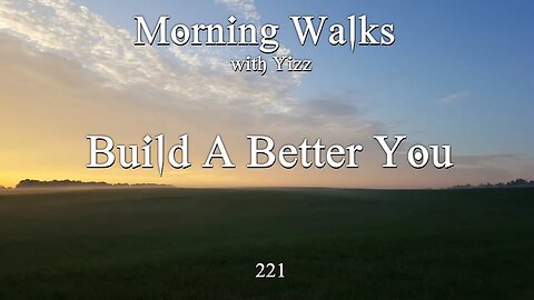Morning Walks with Yizz 221 - Build A Better You