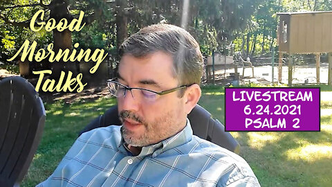 Good Morning Talk for June 24th - "Psalm 2" - Part 8/8