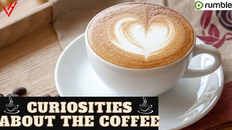 Curiosities about the Coffee