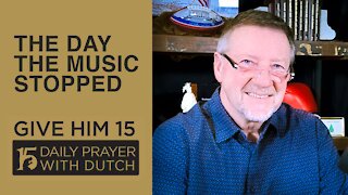 The Day the Music Stopped | Give Him 15: Daily Prayer with Dutch | Feb. 15, 2021