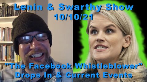 Lenin & Swarthy Show - "The Facebook Whistleblower" Drops In & Current Events