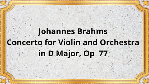 Johannes Brahms Concerto for Violin and Orchestra in D Major, Op 77