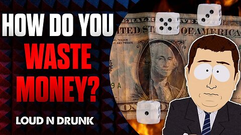How Do You WASTE Your Money? | Loud 'N Drunk | Episode 38