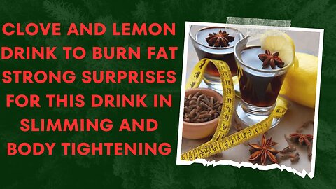 Clove and lemon drink to burn fat Strong surprises for this drink in slimming and body tightening