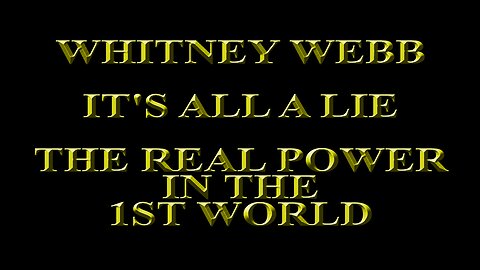 Whitney Webb - IT'S ALL A LIE - The Real Power In The 1st World