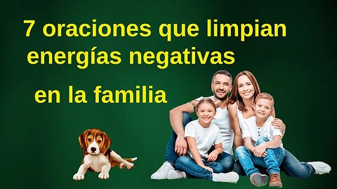 7 Oraciones que limpian energías negativas en la familia