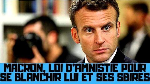 Macron, la loi d’amnistie, d'immunité pour se blanchir lui et son gouvernement
