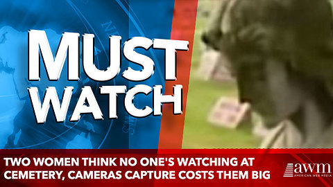 Two Women Think No One's Watching At Cemetery, Cameras Capture Costs Them Big