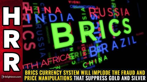 BRICS currency system will IMPLODE the FRAUD and price manipulations that suppress GOLD and SILVER