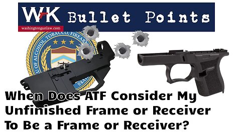 Bullet Points. When Does the ATF Consider My Unfinished Frame or Receiver to be a Frame or Receiver?