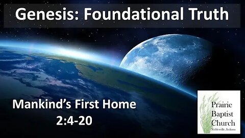 Genesis: Foundational Truth, Mankind's First Home, 2:4-20
