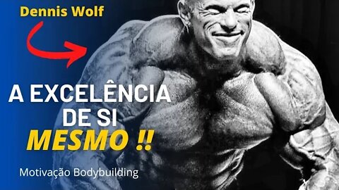 BUSQUE A EXCELÊNCIA EM TUDO QUE FIZER!! DENNIS WOLF | Motivação Bodybuilding