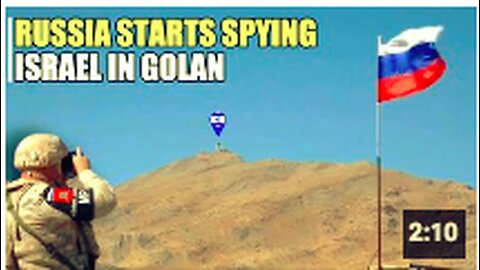 Save Syria, Russian troops stationed in Golan Heights