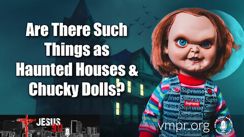 21 Apr 21, Jesus 911: Are There Such Things as Haunted Houses & Chucky Dolls?