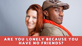Are You Lonely Because You Have No Friends?