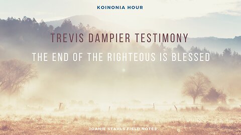 Koinonia Hour - Trevis Dampier Testimony - The End of The Righteous is Blessed
