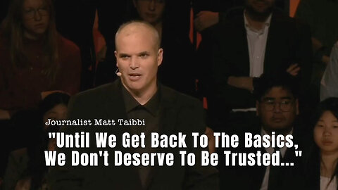 Matt Taibbi On Mainstream Media: "Until We Get Back To The Basics, We Don't Deserve To Be Trusted."