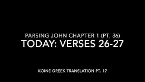 Parsing John Ch 1 Pt 36 Verses 26–27 (Koine Greek 17)