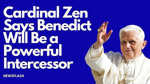 Benedict Will Be A Powerful Intercessor for the Catholic Church in China says Cardinal Zen