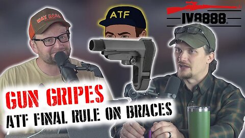 Gun Gripes #346: "ATFs Final Rule on Pistol Braces"