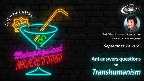 "Metaphysical Martini" 09/29/2021 - Ani answers questions on Transhumanism