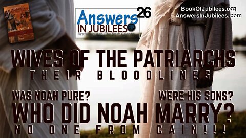 WIVES OF THE PATRIARCHS. No Cain There. Answers In Jubilees Part 26