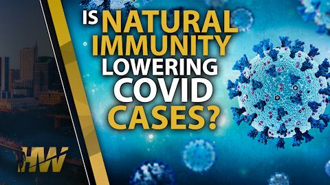 IS NATURAL IMMUNITY LOWERING COVID CASES?
