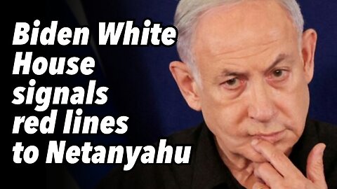 Biden White House signals red lines to Netanyahu