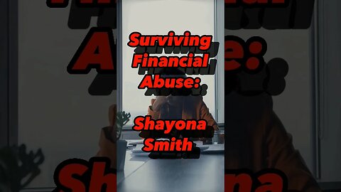 Surviving Financial Abuse: Shayona Smith