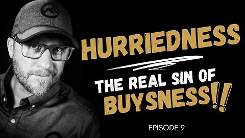 HURRIEDNESS: The REAL Sin of Busyness