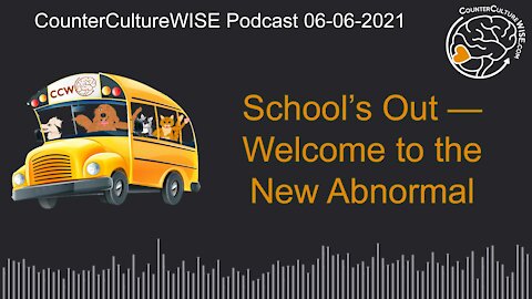 06-06-2021 School’s Out — Welcome to the New Abnormal