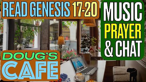 Doug's Cafe: Read Genesis 17-20 + Music, Prayer Requests & Talk