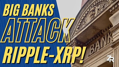 Big Banks Attack Ripple XRP