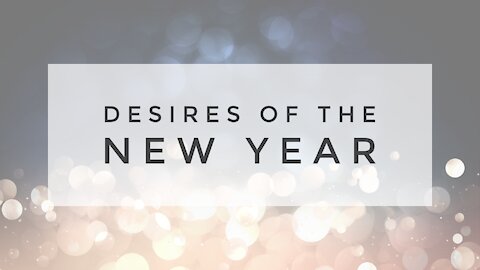 1.6.21 Wednesday Lesson - DESIRES OF THE NEW YEAR