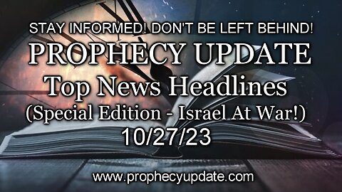 Prophecy Update Top News Headlines - (Special Edition - Israel At War!) - 10/27/23
