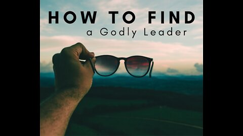 How to Find a Godly Leader, Part 2