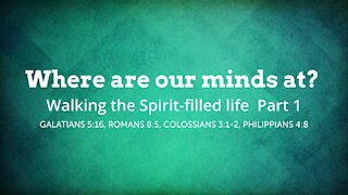 Walking the Spirit-filled life Part 1 - Where are our minds at?