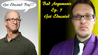 Bad Arguments Ep 7 Get Educated