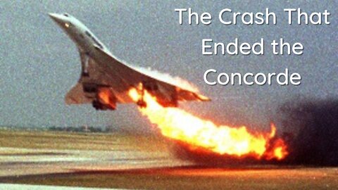 The Air France Concorde Disaster - The Crash That Ended The Concorde